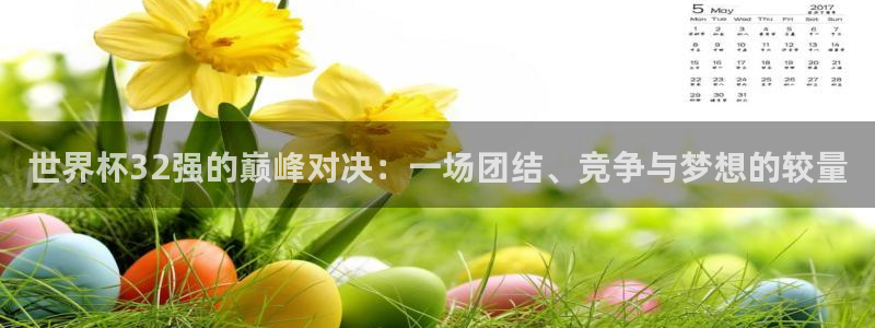 世界杯转播表：世界杯32强的巅峰对决：一场团结、竞争与梦想的较量