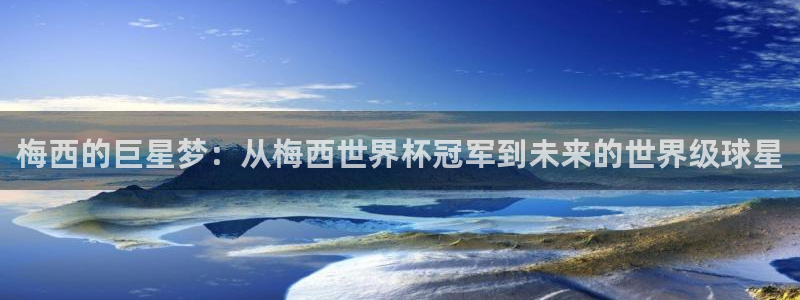 2026世界杯:梅西的巨星梦:从梅西世界杯冠军到未来的世界级球星